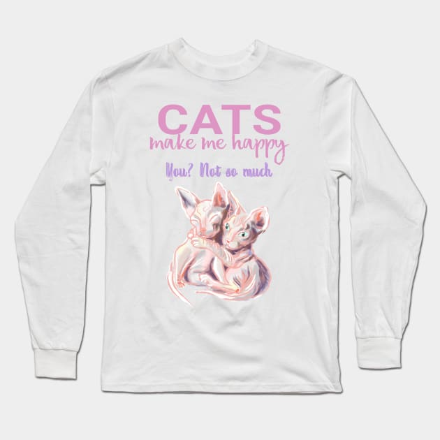 Cats make me happy you not so much. Funny sphynx cats and quote Long Sleeve T-Shirt by Orangerinka